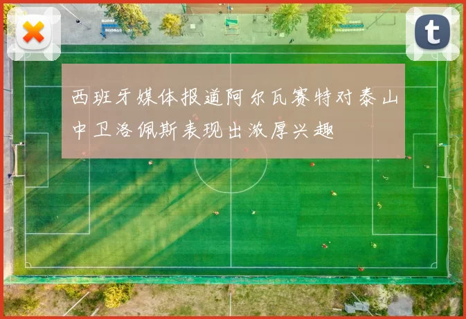 西班牙媒体报道阿尔瓦赛特对泰山中卫洛佩斯表现出浓厚兴趣