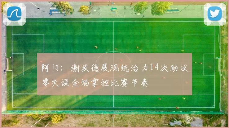 阿门：谢泼德展现统治力14次助攻零失误全场掌控比赛节奏